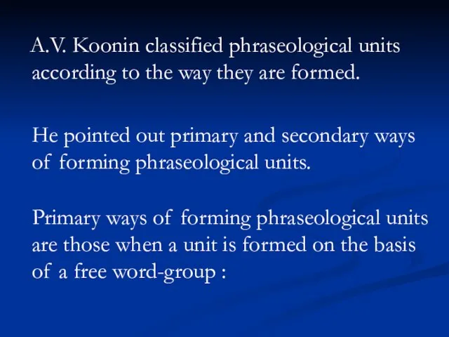 A.V. Koonin classified phraseological units according to the way they are formed.