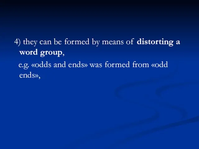 4) they can be formed by means of distorting a word group,