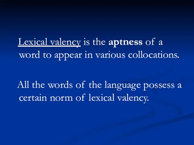 Lexical valency is the aptness of a word to appear in various