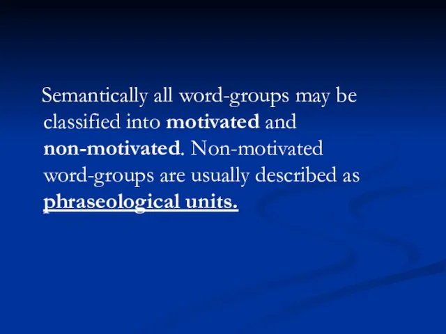 Semantically all word-groups may be classified into motivated and non-motivated. Non-motivated word-groups