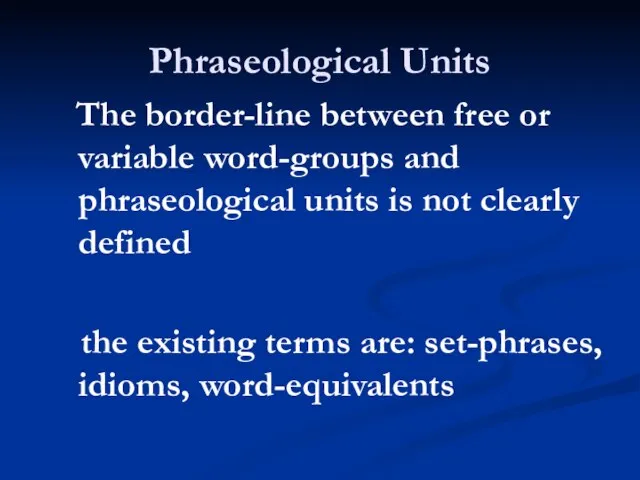 Phraseological Units The border-line between free or variable word-groups and phraseological units