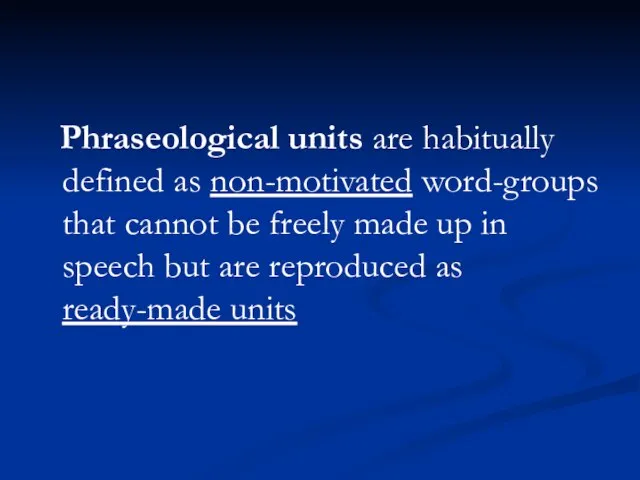 Phraseological units are habitually defined as non-motivated word-groups that cannot be freely