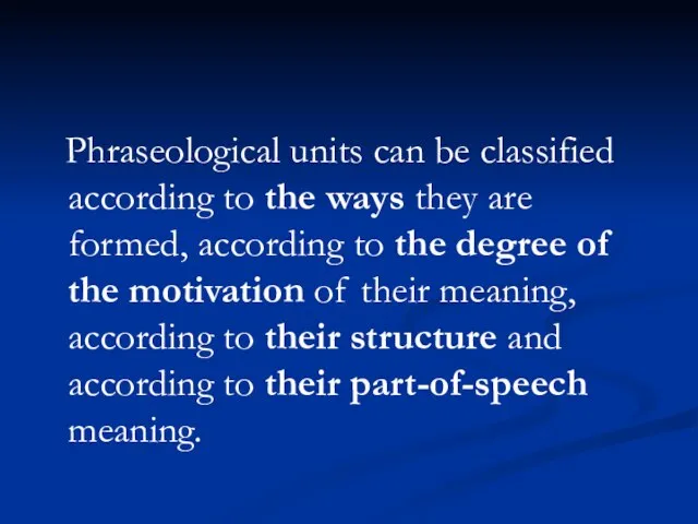 Phraseological units can be classified according to the ways they are formed,
