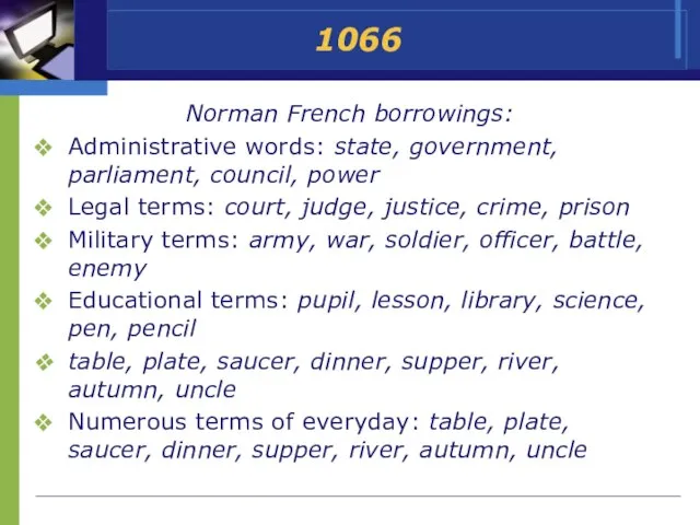 1066 Norman French borrowings: Administrative words: state, government, parliament, council, power Legal