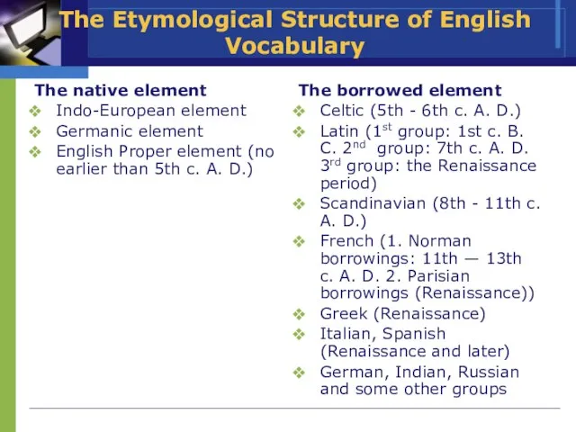 The Etymological Structure of English Vocabulary The native element Indo-European element Germanic