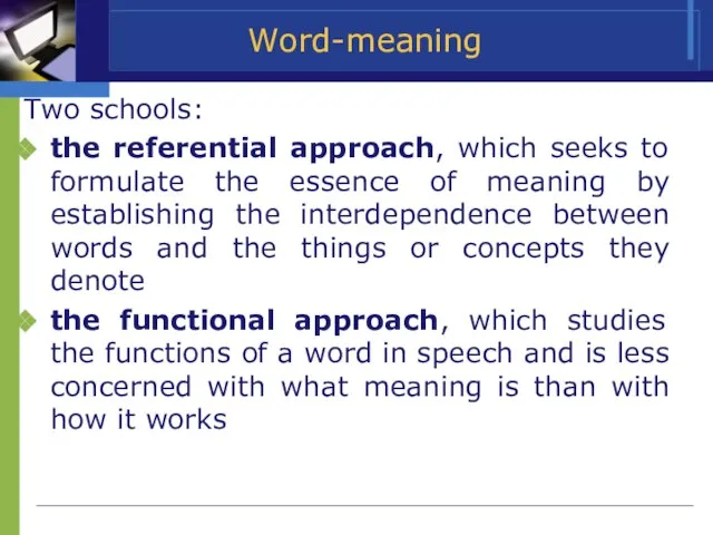 Word-meaning Two schools: the referential approach, which seeks to formulate the essence