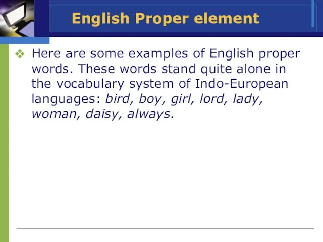 English Proper element Here are some examples of English proper words. These