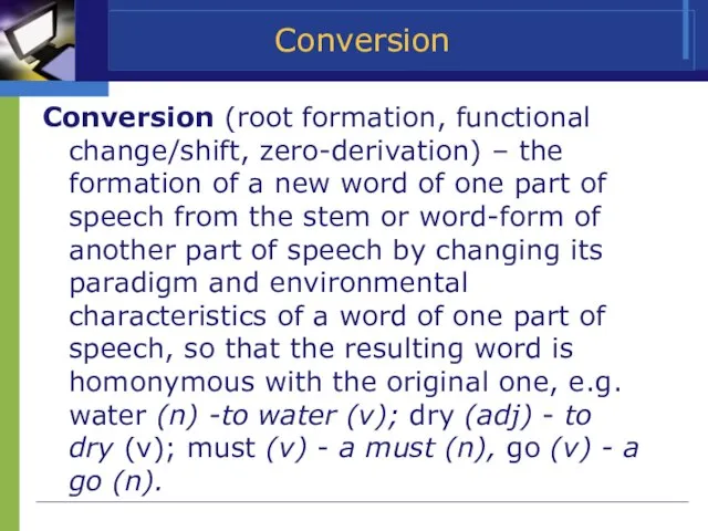 Conversion Conversion (root formation, functional change/shift, zero-derivation) – the formation of a