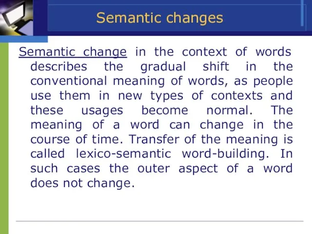 Semantic changes Semantic change in the context of words describes the gradual