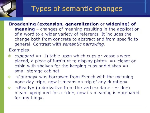 Types of semantic changes Broadening (extension, generalization or widening) of meaning –