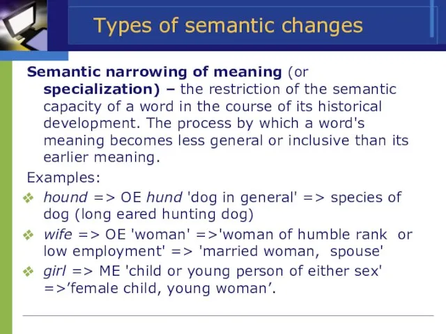 Types of semantic changes Semantic narrowing of meaning (or specialization) – the