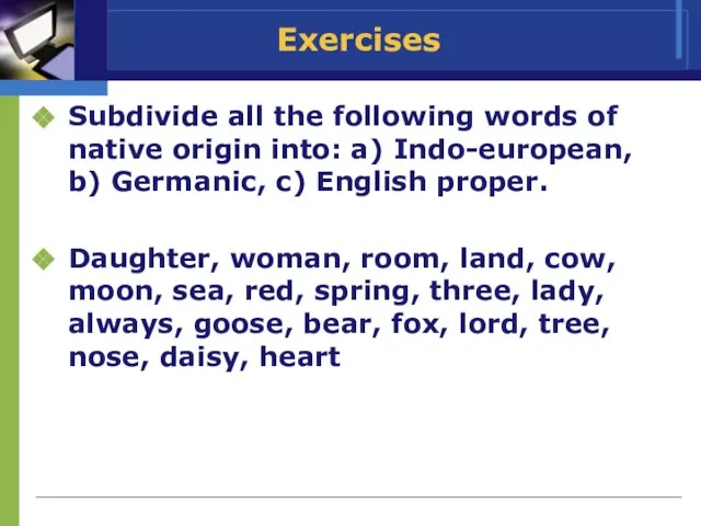Exercises Subdivide all the following words of native origin into: a) Indo-european,