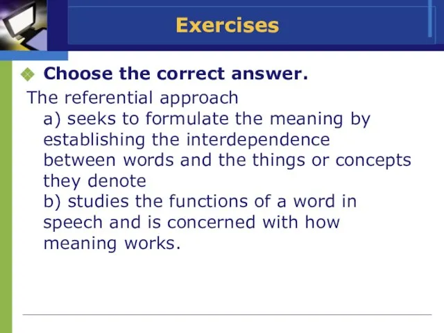 Exercises Choose the correct answer. The referential approach a) seeks to formulate