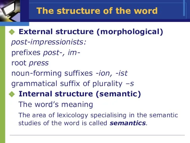 The structure of the word External structure (morphological) post-impressionists: prefixes post-, im-