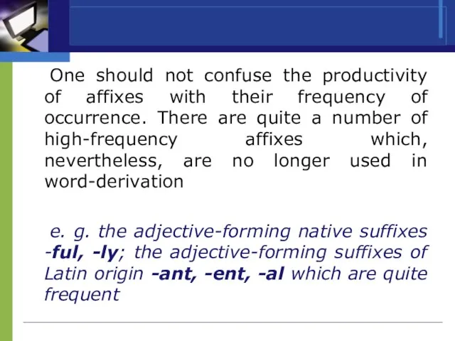 One should not confuse the productivity of affixes with their frequency of