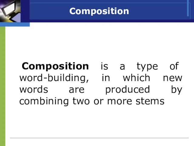 Composition Composition is a type of word-building, in which new words are