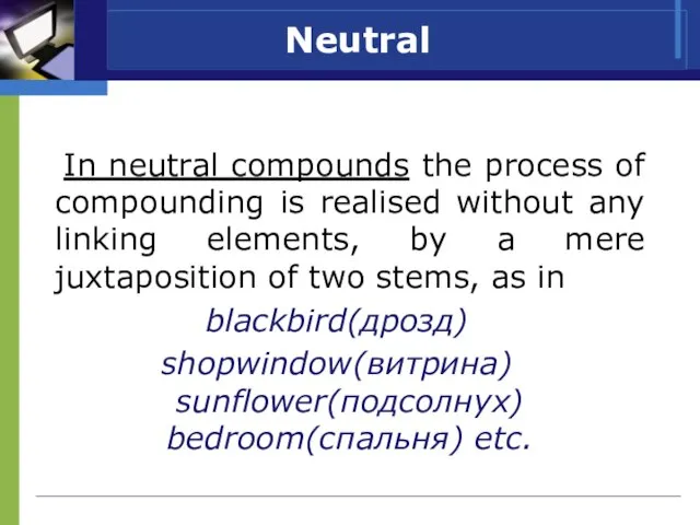 Neutral In neutral compounds the process of compounding is realised without any