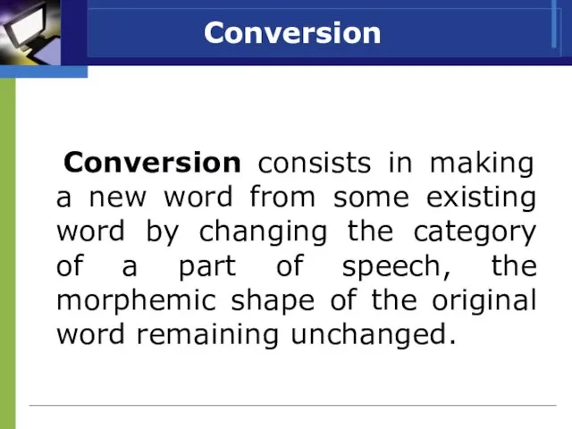 Conversion Conversion consists in making a new word from some existing word