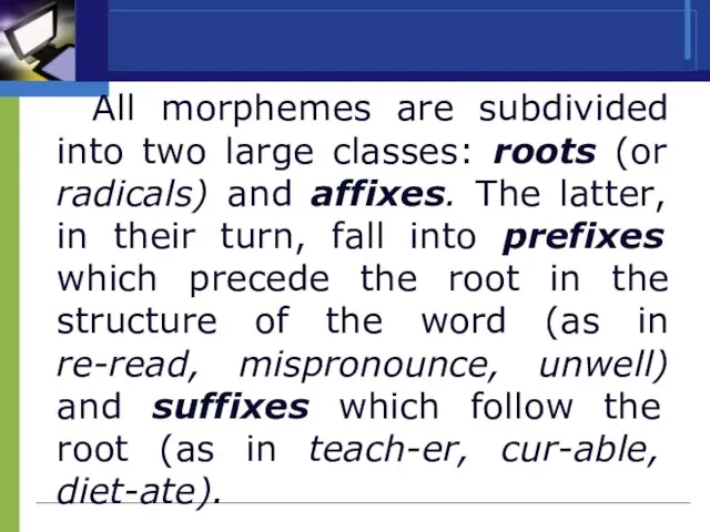 All morphemes are subdivided into two large classes: roots (or radicals) and