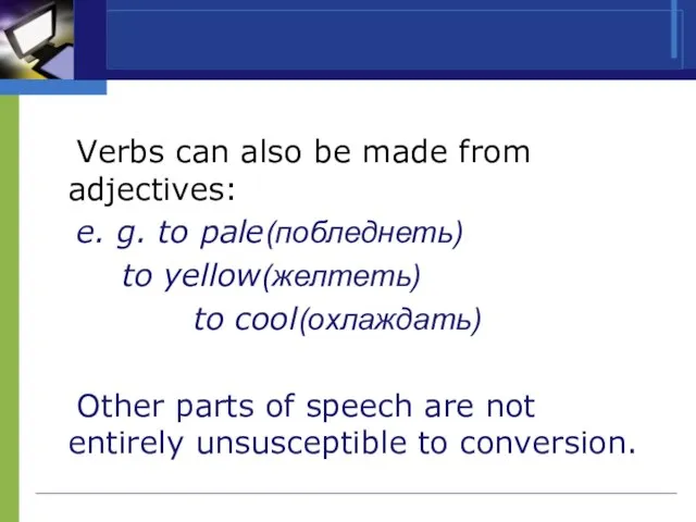 Verbs can also be made from adjectives: e. g. to pale(побледнеть) to
