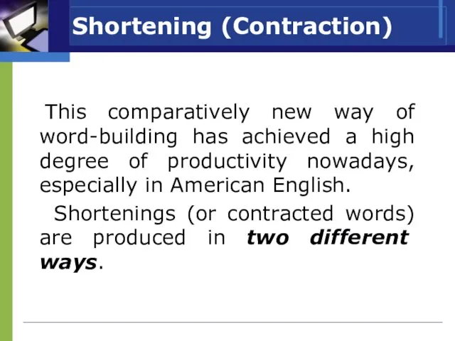Shortening (Contraction) This comparatively new way of word-building has achieved a high