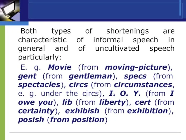 Both types of shortenings are characteristic of informal speech in general and