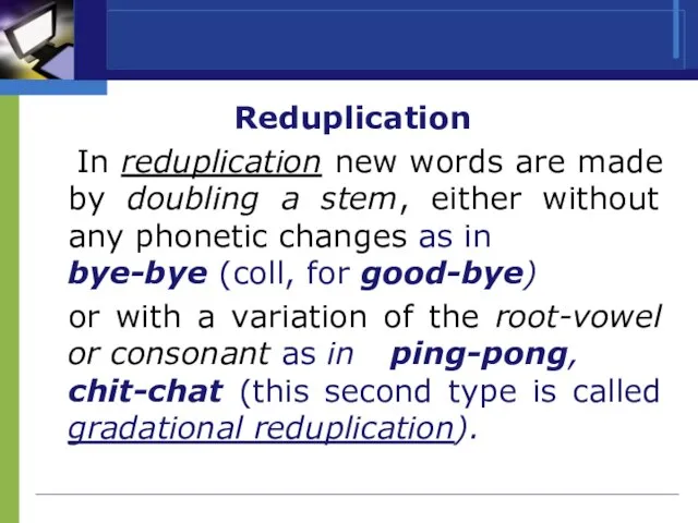 Reduplication In reduplication new words are made by doubling a stem, either