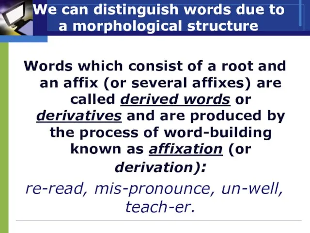 We can distinguish words due to a morphological structure Words which consist