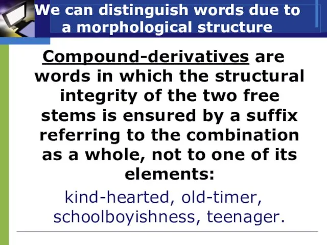 We can distinguish words due to a morphological structure Сompound-derivatives are words