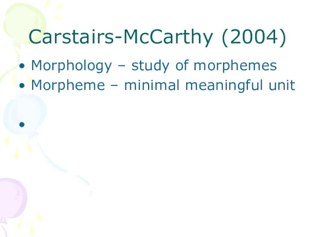 Carstairs-McCarthy (2004) Morphology – study of morphemes Morpheme – minimal meaningful unit