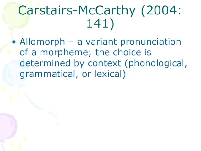 Carstairs-McCarthy (2004: 141) Allomorph – a variant pronunciation of a morpheme; the