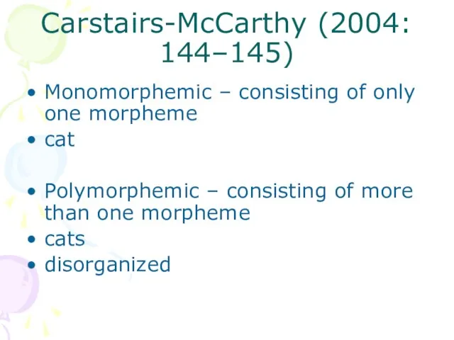 Carstairs-McCarthy (2004: 144–145) Monomorphemic – consisting of only one morpheme cat Polymorphemic