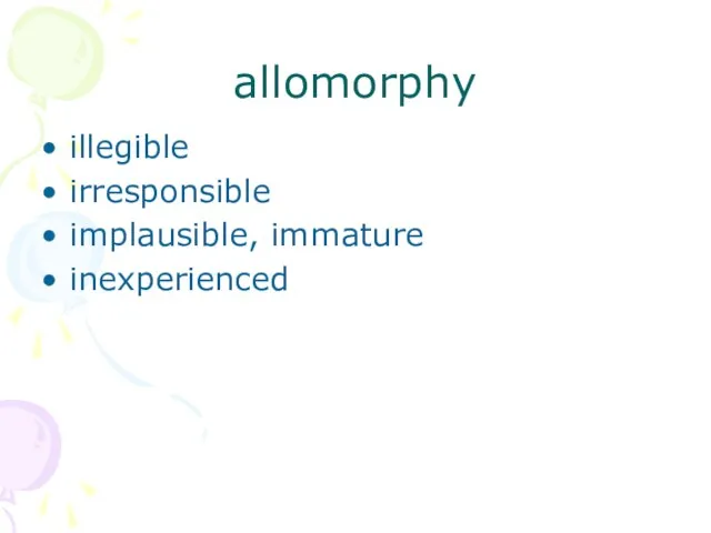allomorphy illegible irresponsible implausible, immature inexperienced