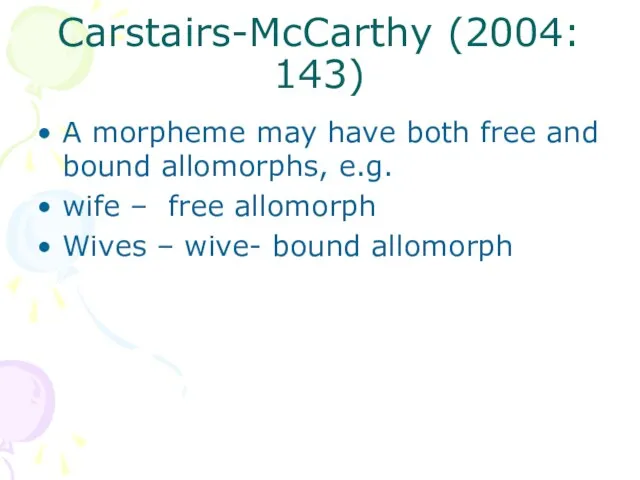 Carstairs-McCarthy (2004: 143) A morpheme may have both free and bound allomorphs,