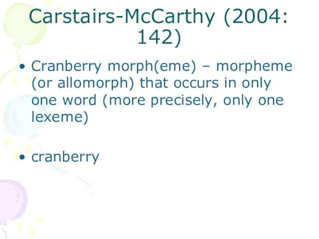 Carstairs-McCarthy (2004: 142) Cranberry morph(eme) – morpheme (or allomorph) that occurs in