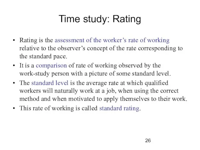 Time study: Rating Rating is the assessment of the worker’s rate of