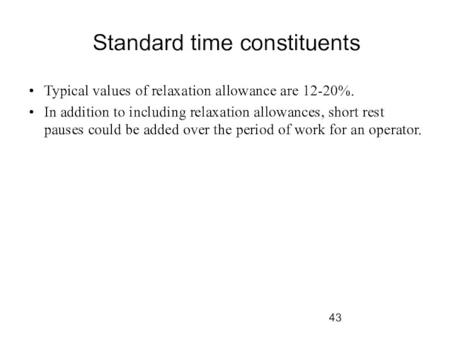 Standard time constituents Typical values of relaxation allowance are 12-20%. In addition