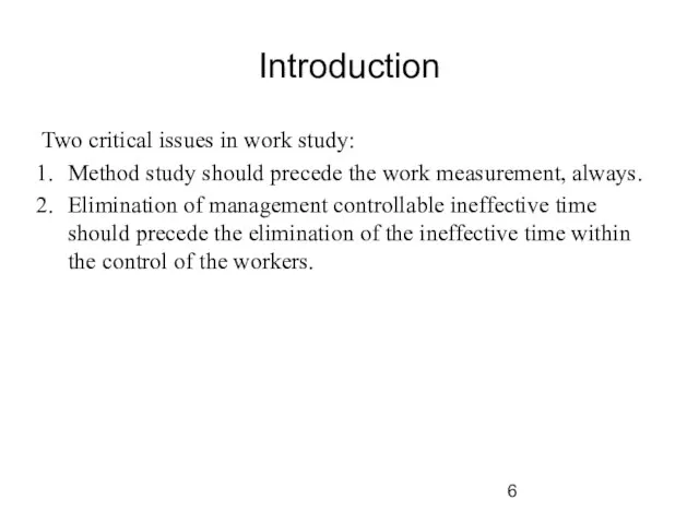 Introduction Two critical issues in work study: Method study should precede the