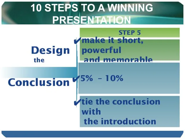 10 STEPS TO A WINNING PRESENTATION Design the Conclusion STEP 5 make