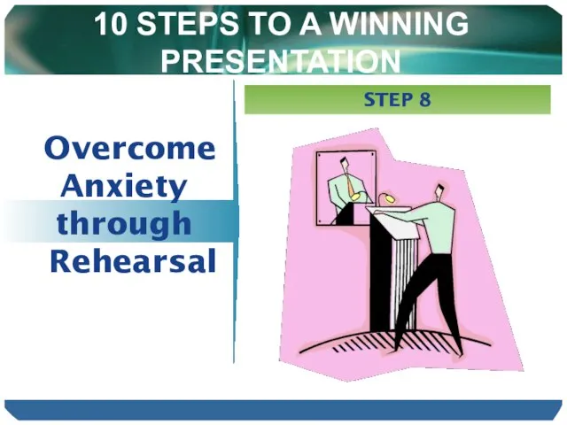 10 STEPS TO A WINNING PRESENTATION Overcome Anxiety through Rehearsal STEP 8