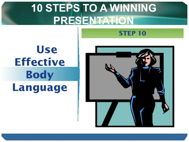 10 STEPS TO A WINNING PRESENTATION Use Effective Body Language STEP 10