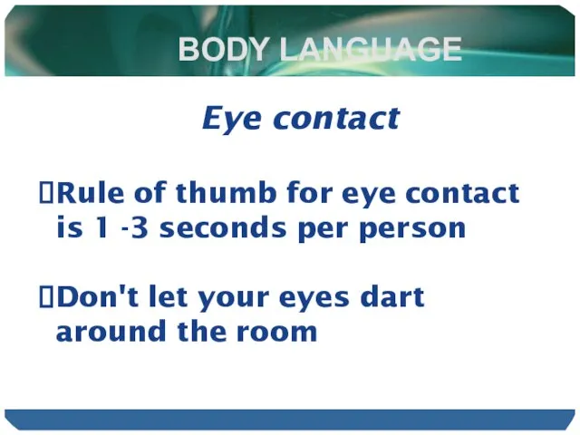 BODY LANGUAGE Eye contact Rule of thumb for eye contact is 1