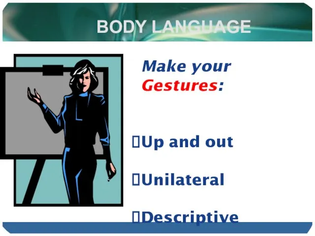 BODY LANGUAGE Make your Gestures: Up and out Unilateral Descriptive