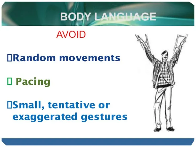 BODY LANGUAGE AVOID Random movements Pacing Small, tentative or exaggerated gestures