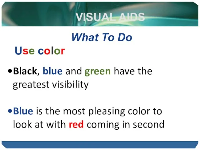 VISUAL AIDS What To Do Use color Black, blue and green have