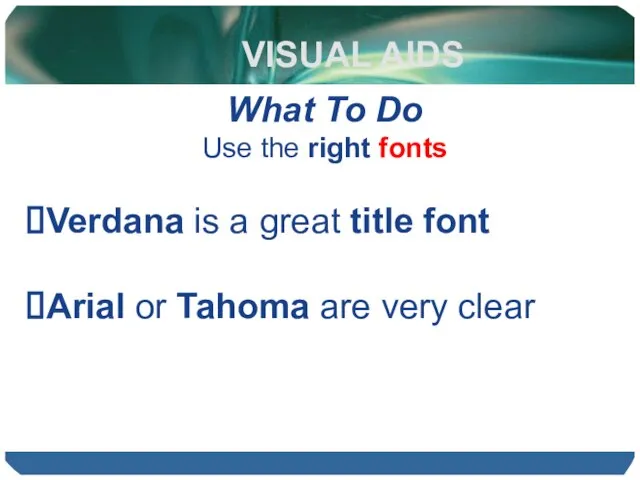 VISUAL AIDS What To Do Use the right fonts Verdana is a