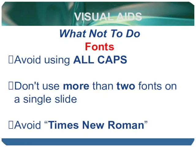 VISUAL AIDS What Not To Do Fonts Avoid using ALL CAPS Don't