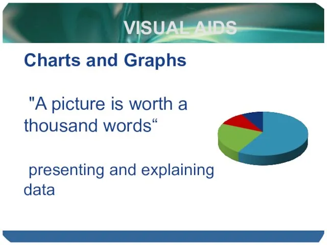 VISUAL AIDS Charts and Graphs "A picture is worth a thousand words“ presenting and explaining data