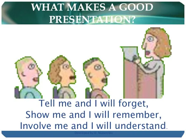 WHAT MAKES A GOOD PRESENTATION? Tell me and I will forget, Show