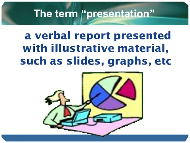 The term “presentation” a verbal report presented with illustrative material, such as slides, graphs, etc